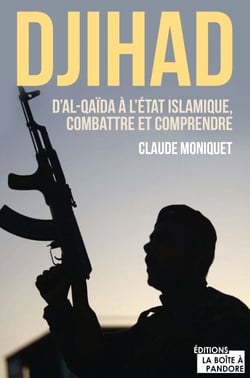 Djihad : D'Al-Qaida à l'État Islamique, combattre et comprendre - Immersion dans l'univers des djihadistes