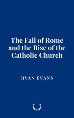 The Fall of Rome and the Rise of the Catholic Church