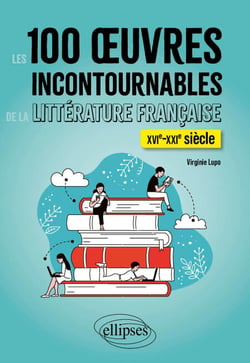 Les 100 oeuvres incontournables de la littérature française - XVIe - XXIe siècle