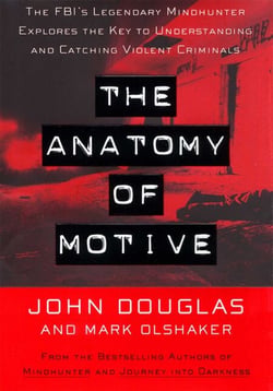 The Anatomy Of Motive - The Fbis Legendary Mindhunter Explores The Key To Understanding And Catching Vi