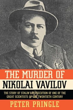 The Murder of Nikolai Vavilov - The Story of Stalin's Persecution of One of the Great Scientists of the Twentieth Century