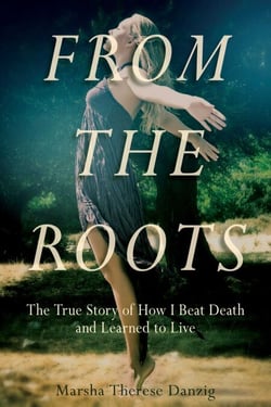 From the Roots - The True Story of How I Beat Death and Learned to Live