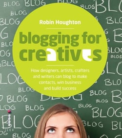 Blogging for Creatives - How Deisgners, Astists, Crafters and Writers can Blog to Make Contacts, Win Business and Build Success