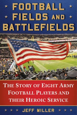 Football Fields and Battlefields - The Story of Eight Army Football Players and their Heroic Service