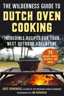 The Wilderness Guide to Dutch Oven Cooking - Incredible Recipes for Your Next Outdoor Adventure
