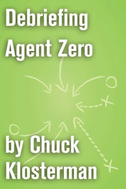 Debriefing Agent Zero - An Essay from Chuck Klosterman IV
