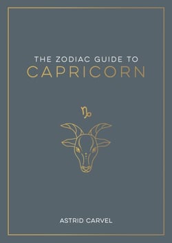 The Zodiac Guide to Capricorn - The Ultimate Guide to Understanding Your Star Sign, Unlocking Your Destiny and Decoding the Wisdom of the Stars