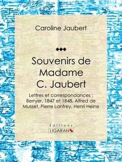Souvenirs de Madame C. Jaubert - Lettres et correspondances : Berryer, 1847 et 1848, Alfred de Musset, Pierre Lanfrey, Henri Heine