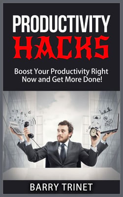 Productivity Hacks - Boost Your Productivity Right Now and Get More Done! - Improve Your Life Now Series, #3