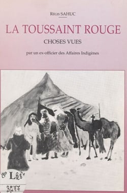 La Toussaint rouge - Choses vues par un ex-officier des Affaires indigènes