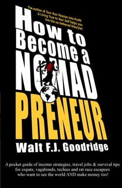 How to Become a Nomadpreneur: A Pocket Guide of Income Strategies, Travel Jobs &amp; Survival Tips for Expats, Vagabonds, Techies and Rat Race Escapees Who Want to See the World and Make Money Too!