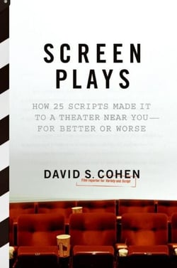 Screen Plays - How 25 Screenplays Made It to a Theater Near You--for Better or Worse
