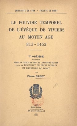 Le pouvoir temporel de l'évêque de Viviers au Moyen Âge, 815-1452 - Thèse soutenue devant la Faculté de droit de l'Université de Lyon pour le Doctorat de droit romain et d'histoire du droit