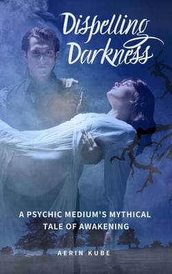 Dispelling Darkness: A Psychic Medium's Mythical Tale of Awakening - Dispelling Darkness, #1
