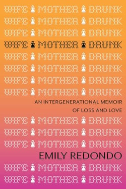 Wife Mother Drunk - An Intergenerational Memoir of Loss and Love
