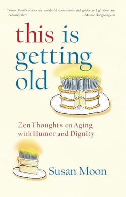This Is Getting Old - Zen Thoughts on Aging with Humor and Dignity