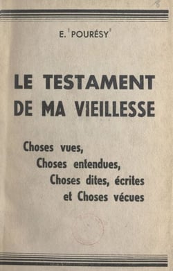 Le testament de ma vieillesse - Choses vues, choses entendues, choses dites, écrites et choses vécues