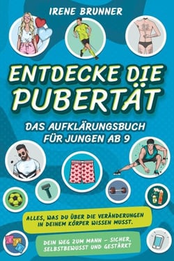 Entdecke die Pubertät – das Aufklärungsbuch für Jungen ab 9: Alles, was du über die Veränderungen in deinem Körper wissen musst. Dein Weg zum Mann – sicher, selbstbewusst und gestärkt