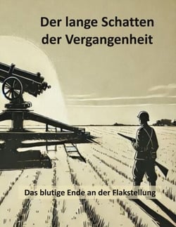 Der lange Schatten der Vergangenheit - Das blutige Ende an der Flakstellung