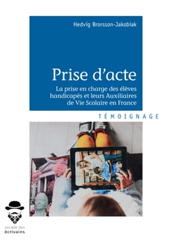 Prise d'acte - Taking note and action - La Prise en charge des élèves handicapés et leurs Auxiliaires de Vie Scolaire en France 
