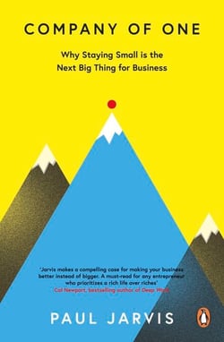 Company of One - Why Staying Small is the Next Big Thing for Business