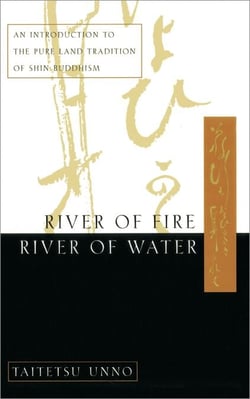 River of Fire, River of Water - An Introduction to the Pure Land Tradition of Shin Buddhism