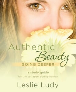 Authentic Beauty, Going Deeper - A Study Guide for the Set-Apart Young Woman