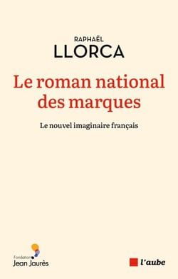 Le roman national des marques - Raconter la France d'aujourd'hui