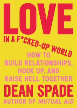 Love in a F*cked-Up World - How to Build Relationships, Hook Up, and Raise Hell Together