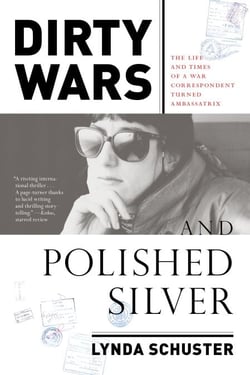Dirty Wars and Polished Silver - The Life and Times of a War Correspondent Turned Ambassatrix