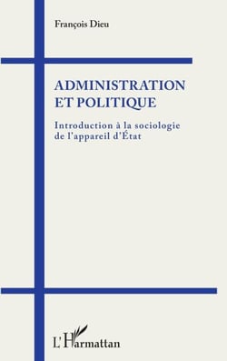 Administration et politique - Introduction à la sociologie de l'appareil d'État