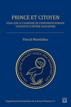 Prince et citoyen - Essai sur le charisme de l’empereur romain, d’Auguste à Sévère Alexandre