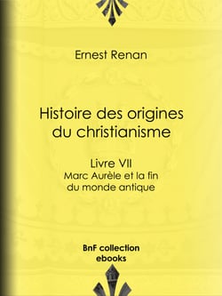 Histoire des origines du christianisme - Livre VII - Marc Aurèle et la fin du monde antique