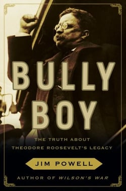 Bully Boy - The Truth About Theodore Roosevelt's Legacy