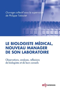 Le biologiste médical, nouveau manager de son laboratoire - Observations, analyses, réflexions de biologistes et de leurs conseils