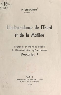 L'indépendance de l'esprit et de la matière - Pourquoi avons-nous oublié la démonstration qu'en donne Descartes ?