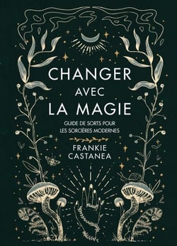 Changer avec la magie - Guide de sorts pour les sorcières modernes