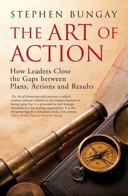 The Art of Action - How Leaders Close the Gaps between Plans, Actions and Results