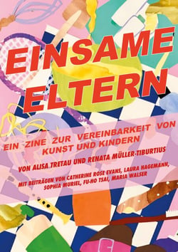 Einsame Eltern - Ein Zine zur Vereinbarkeit von Kunst und Kindern