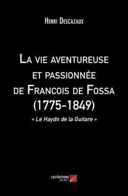 La vie aventureuse et passionnée de Francois de Fossa (1775-1849) - « Le Haydn de la Guitare »