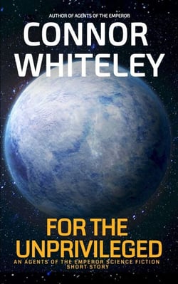 For The Unprivileged: An Agents Of The Emperor Science Fiction Short Story - Agents of The Emperor Science Fiction Stories