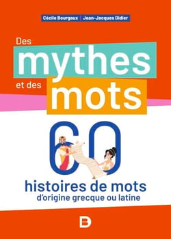 Des mythes et des mots : 60 histoires de mots d'origine grecque ou latine - 60 histoires de mots d'origine grecque ou latine