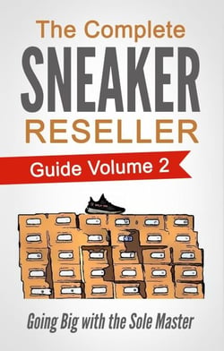 The Complete Sneaker Reseller Guide Volume 2: Going Big with the Sole Master - The Complete Sneaker Reseller Guide, #2