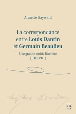 La correspondance entre Louis Dantin et Germain Beaulieu - Une grande amitié littéraire (1909-1941)