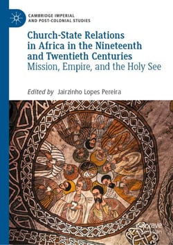 Church-State Relations in Africa in the Nineteenth and Twentieth Centuries - Mission, Empire, and the Holy See