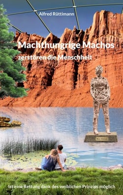 Machthungrige Machos zerstören die Menschheit - Ist eine Rettung dank des weiblichen Prinzips möglich