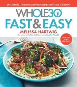 The Whole30 Fast &amp; Easy Cookbook - 150 Simply Delicious Everyday Recipes for Your Whole30