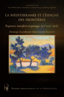 La Méditerranée et l’Espagne des frontières - Ruptures, transferts et passages (XVe-XXIe siècle). Hommage à la professeure Anita Gonzalez-Raymond