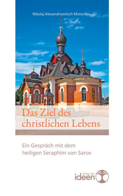 Das Ziel des christlichen Lebens - Ein Gespräch mit dem heiligen Seraphim von Sarov. Übersetzt und mit einem Vorwort versehen von Bonifaz Tittel