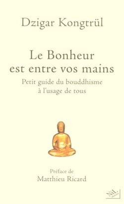 Le bonheur est entre vos mains - Petit guide du bouddhisme à l'usage de tous